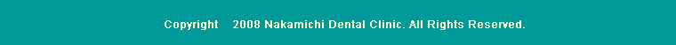 Copyright 2008 Nakamichi Dental Clinic. All Rights Reserved.